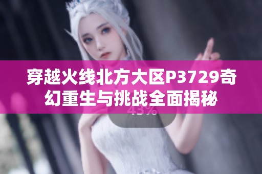 穿越火线北方大区P3729奇幻重生与挑战全面揭秘