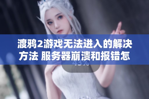 渡鸦2游戏无法进入的解决方法 服务器崩溃和报错怎么办