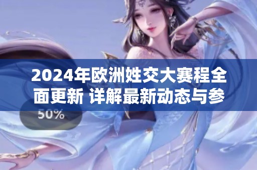2024年欧洲姓交大赛程全面更新 详解最新动态与参赛信息