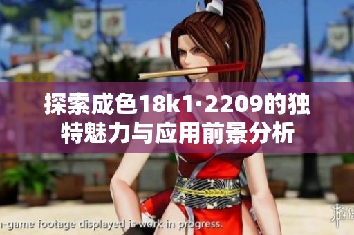 探索成色18k1·2209的独特魅力与应用前景分析