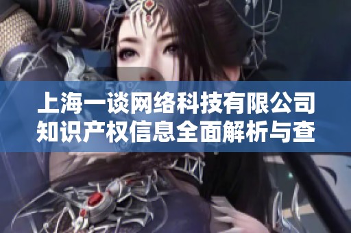 上海一谈网络科技有限公司知识产权信息全面解析与查询指南