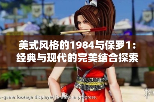 美式风格的1984与保罗1：经典与现代的完美结合探索