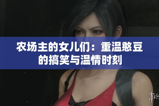 农场主的女儿们：重温憨豆的搞笑与温情时刻