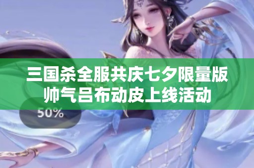 三国杀全服共庆七夕限量版帅气吕布动皮上线活动