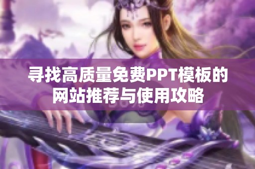寻找高质量免费PPT模板的网站推荐与使用攻略