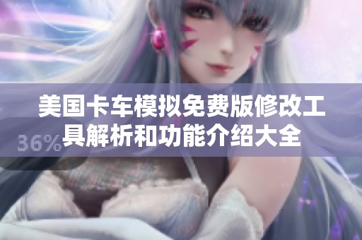 美国卡车模拟免费版修改工具解析和功能介绍大全