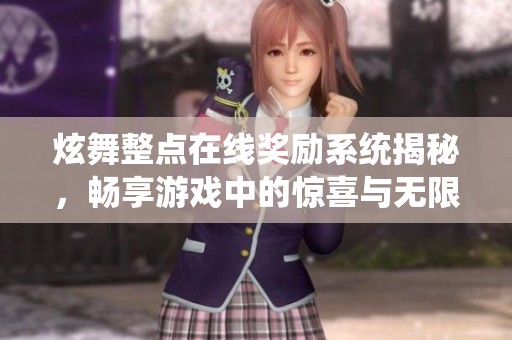 炫舞整点在线奖励系统揭秘，畅享游戏中的惊喜与无限乐趣