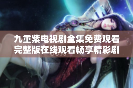 九重紫电视剧全集免费观看完整版在线观看畅享精彩剧情