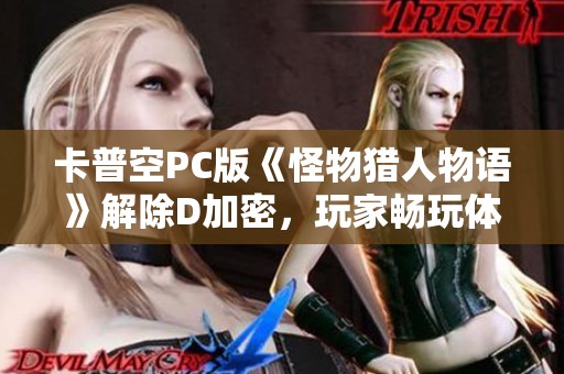 卡普空PC版《怪物猎人物语》解除D加密，玩家畅玩体验显著提升