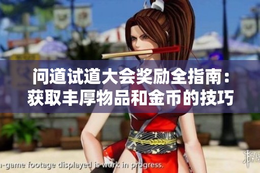 问道试道大会奖励全指南：获取丰厚物品和金币的技巧与策略解析