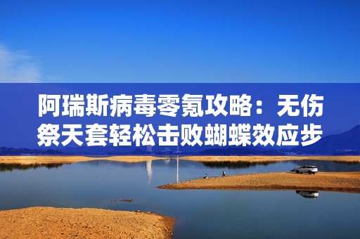 阿瑞斯病毒零氪攻略：无伤祭天套轻松击败蝴蝶效应步枪挑战