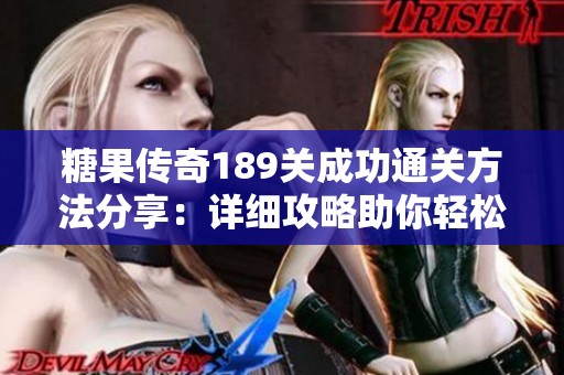 糖果传奇189关成功通关方法分享：详细攻略助你轻松战胜难关