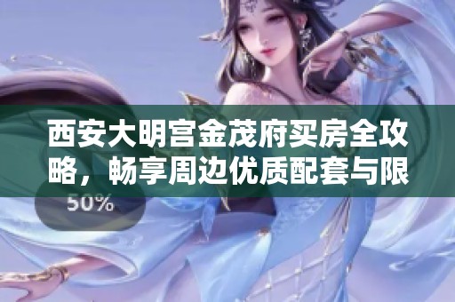 西安大明宫金茂府买房全攻略，畅享周边优质配套与限时优惠活动