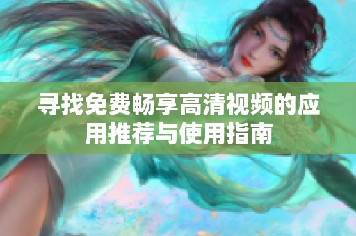 寻找免费畅享高清视频的应用推荐与使用指南