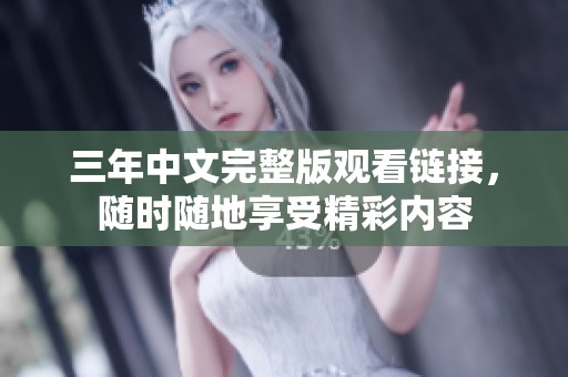 三年中文完整版观看链接，随时随地享受精彩内容