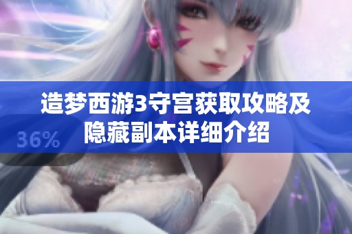造梦西游3守宫获取攻略及隐藏副本详细介绍