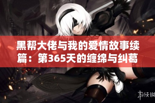 黑帮大佬与我的爱情故事续篇：第365天的缠绵与纠葛