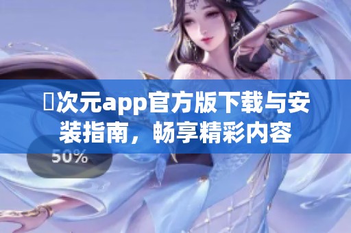 囧次元app官方版下载与安装指南，畅享精彩内容