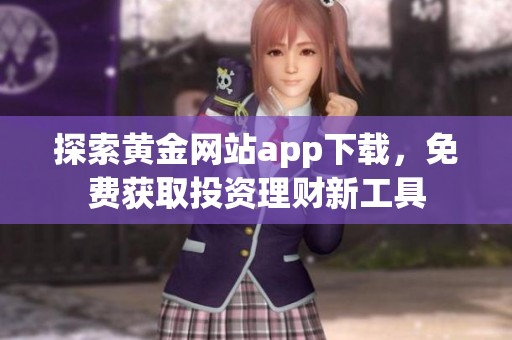 探索黄金网站app下载，免费获取投资理财新工具