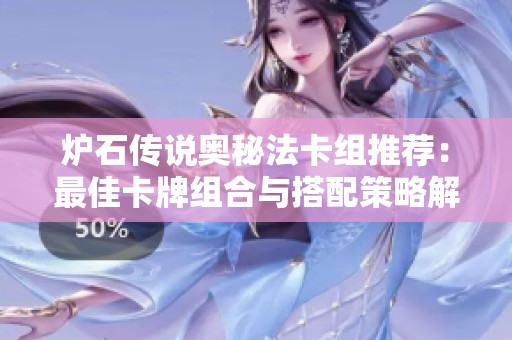 炉石传说奥秘法卡组推荐：最佳卡牌组合与搭配策略解析
