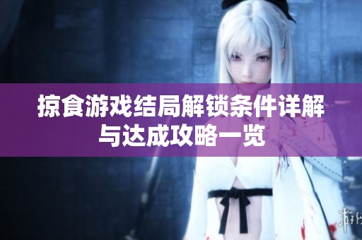 掠食游戏结局解锁条件详解与达成攻略一览