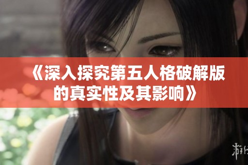 《深入探究第五人格破解版的真实性及其影响》