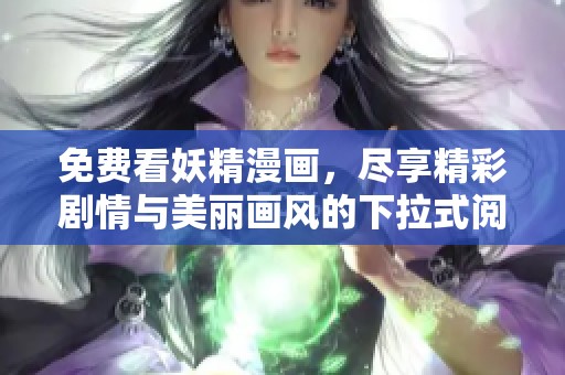 免费看妖精漫画，尽享精彩剧情与美丽画风的下拉式阅读体验