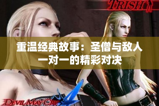 重温经典故事：圣僧与敌人一对一的精彩对决