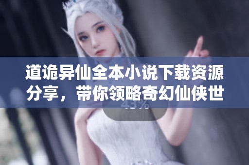 道诡异仙全本小说下载资源分享，带你领略奇幻仙侠世界