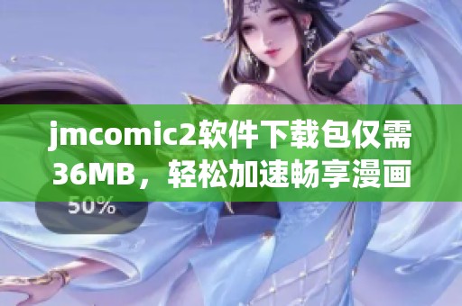jmcomic2软件下载包仅需36MB，轻松加速畅享漫画世界