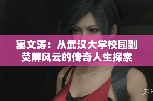窦文涛：从武汉大学校园到荧屏风云的传奇人生探索
