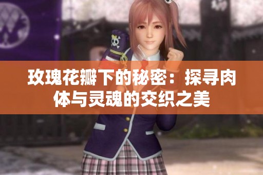 玫瑰花瓣下的秘密：探寻肉体与灵魂的交织之美