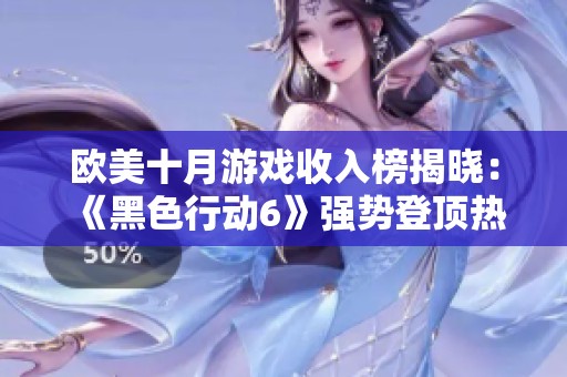 欧美十月游戏收入榜揭晓：《黑色行动6》强势登顶热销第一