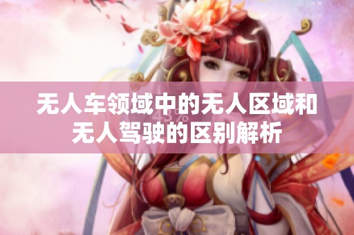无人车领域中的无人区域和无人驾驶的区别解析