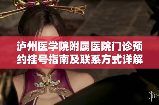 泸州医学院附属医院门诊预约挂号指南及联系方式详解