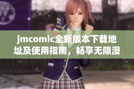 jmcomic全新版本下载地址及使用指南，畅享无限漫画乐趣