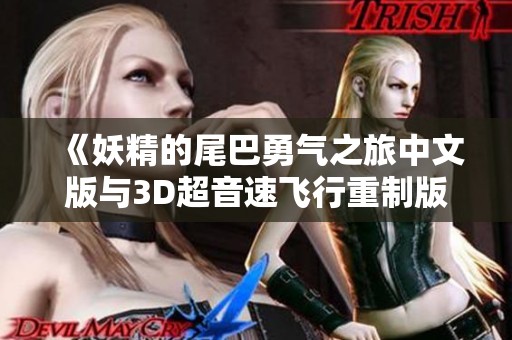 《妖精的尾巴勇气之旅中文版与3D超音速飞行重制版精彩对比》