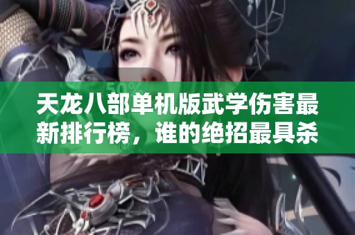 天龙八部单机版武学伤害最新排行榜，谁的绝招最具杀伤力