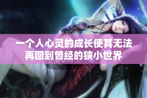 一个人心灵的成长使其无法再回到曾经的狭小世界