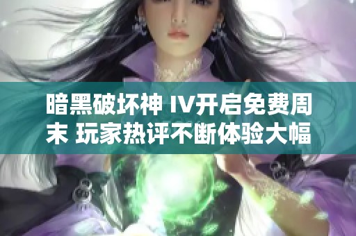 暗黑破坏神 IV开启免费周末 玩家热评不断体验大幅提升