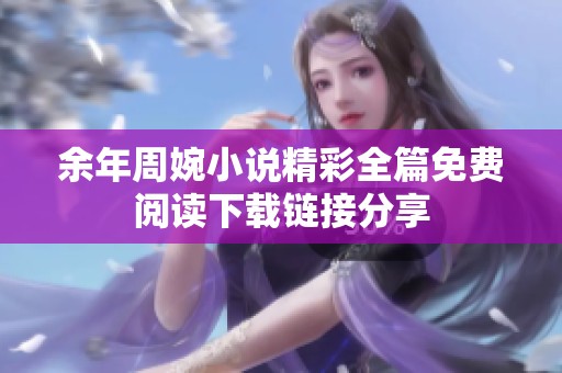 余年周婉小说精彩全篇免费阅读下载链接分享