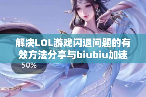 解决LOL游戏闪退问题的有效方法分享与biubiu加速器使用技巧