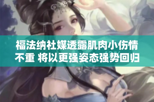 福法纳社媒透露肌肉小伤情不重 将以更强姿态强势回归