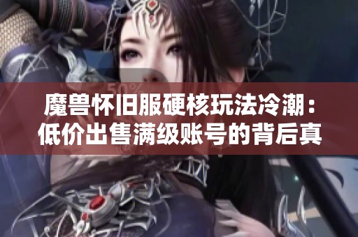 魔兽怀旧服硬核玩法冷潮：低价出售满级账号的背后真相