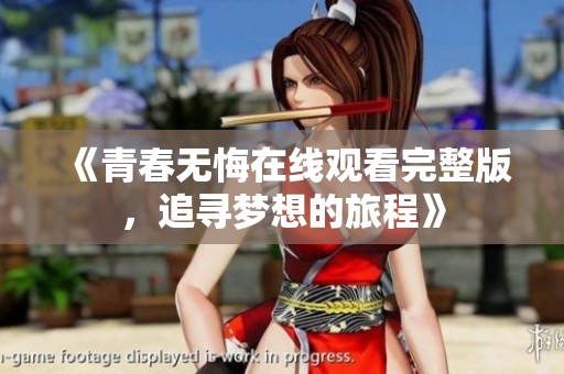 《青春无悔在线观看完整版，追寻梦想的旅程》