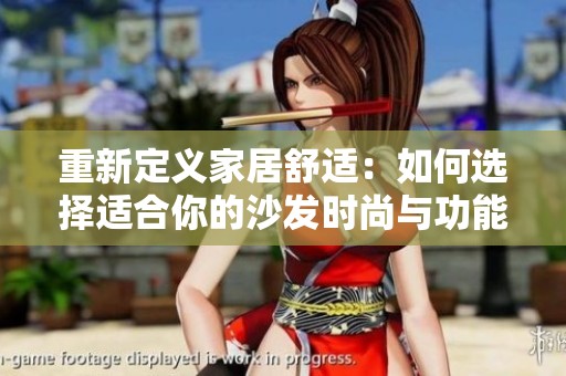 重新定义家居舒适：如何选择适合你的沙发时尚与功能兼备