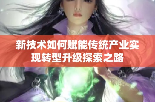 新技术如何赋能传统产业实现转型升级探索之路