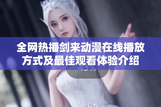 全网热播剑来动漫在线播放方式及最佳观看体验介绍