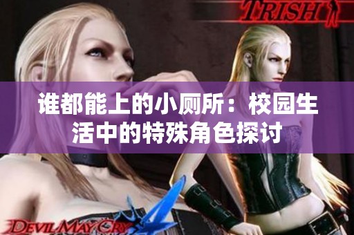 谁都能上的小厕所：校园生活中的特殊角色探讨