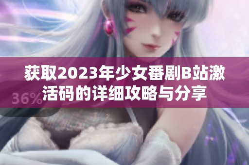 获取2023年少女番剧B站激活码的详细攻略与分享
